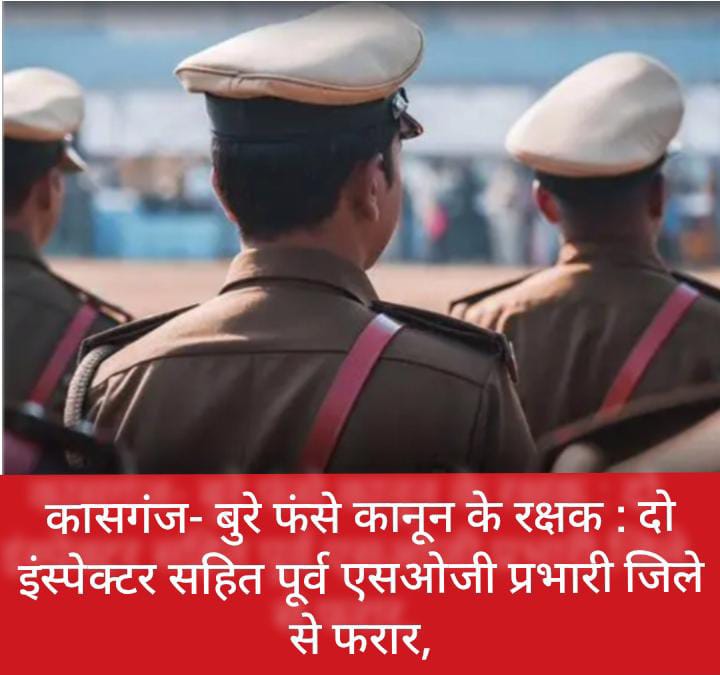 KASGANJ NEWS बुरे फंसे कानून के रक्षक : दो इंस्पेक्टर सहित पूर्व एसओजी प्रभारी जिले से फरार, नौ दिन पूर्व मिला था पटियाली थाने का चार्ज